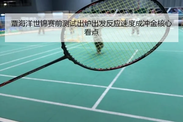 覃海洋世锦赛前测试出炉出发反应速度成冲金核心看点
